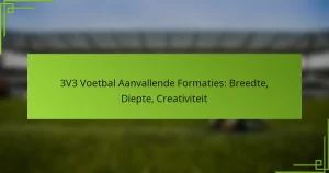 3V3 Voetbal Aanvallende Formaties: Breedte, Diepte, Creativiteit