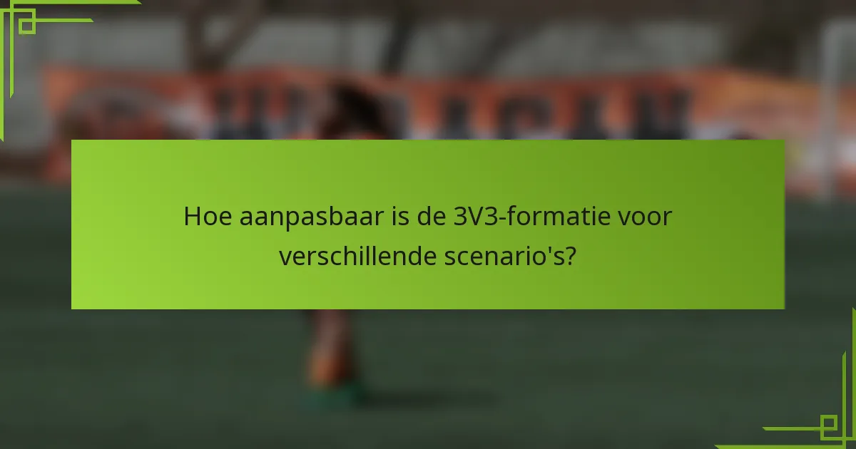 Hoe aanpasbaar is de 3V3-formatie voor verschillende scenario's?