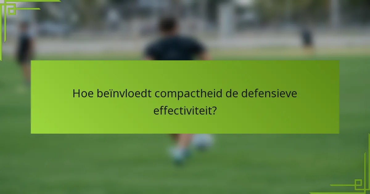 Hoe beïnvloedt compactheid de defensieve effectiviteit?