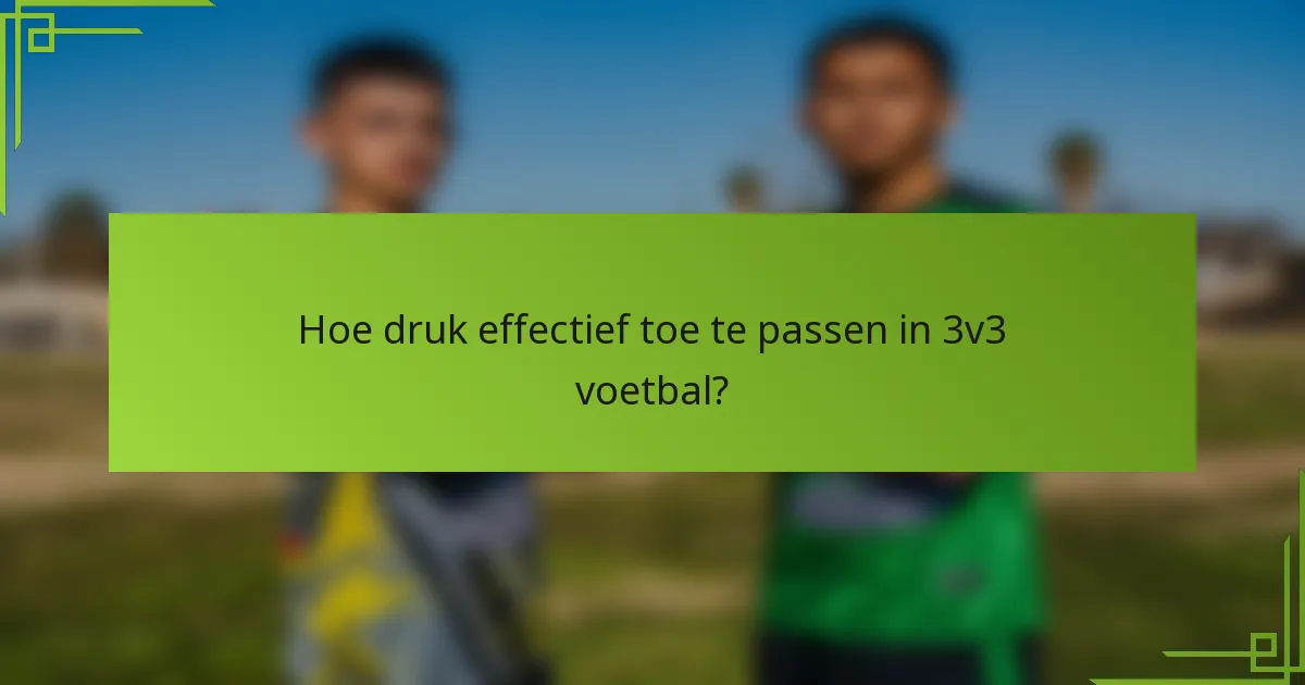 Hoe druk effectief toe te passen in 3v3 voetbal?