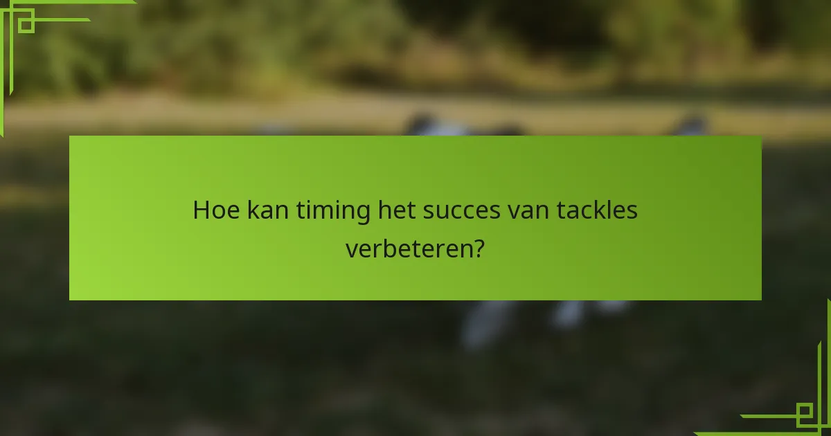 Hoe kan timing het succes van tackles verbeteren?