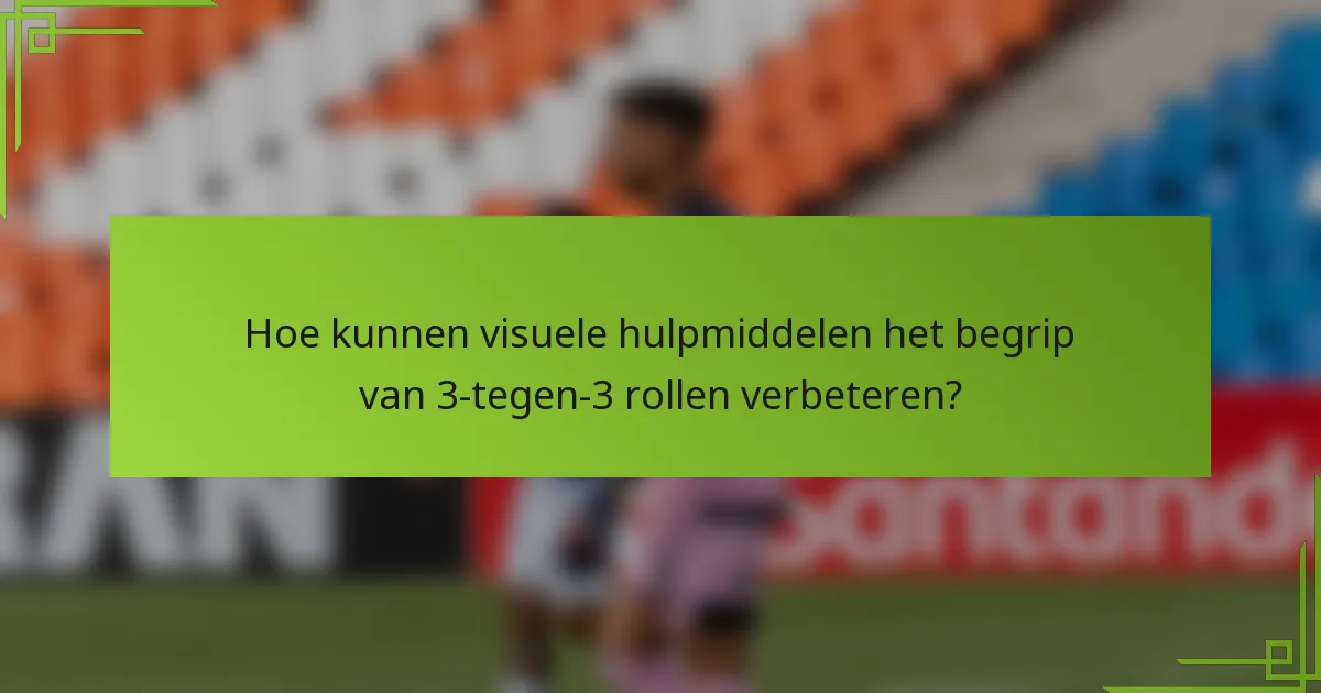 Hoe kunnen visuele hulpmiddelen het begrip van 3-tegen-3 rollen verbeteren?