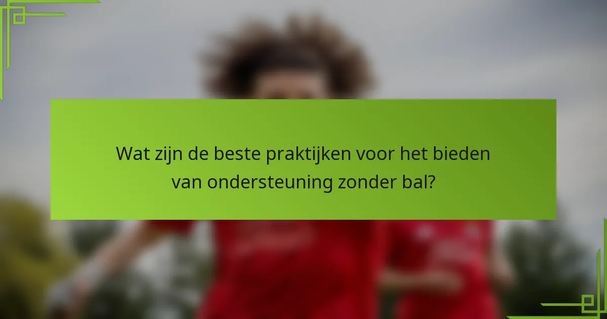 Wat zijn de beste praktijken voor het bieden van ondersteuning zonder bal?