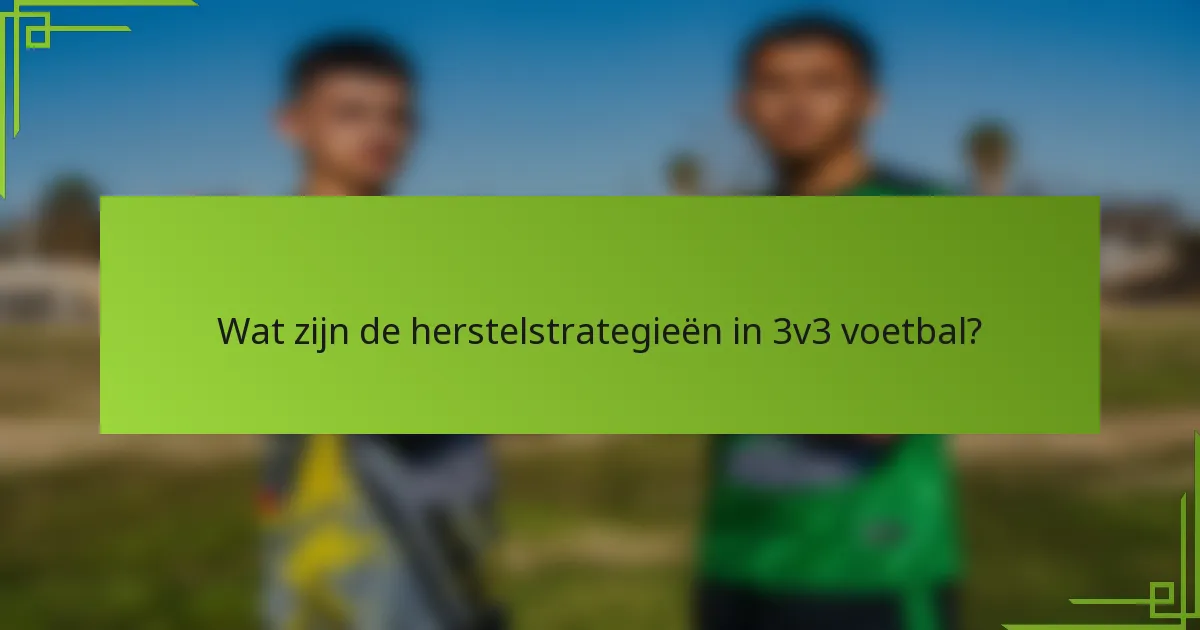 Wat zijn de herstelstrategieën in 3v3 voetbal?