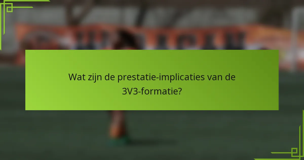 Wat zijn de prestatie-implicaties van de 3V3-formatie?