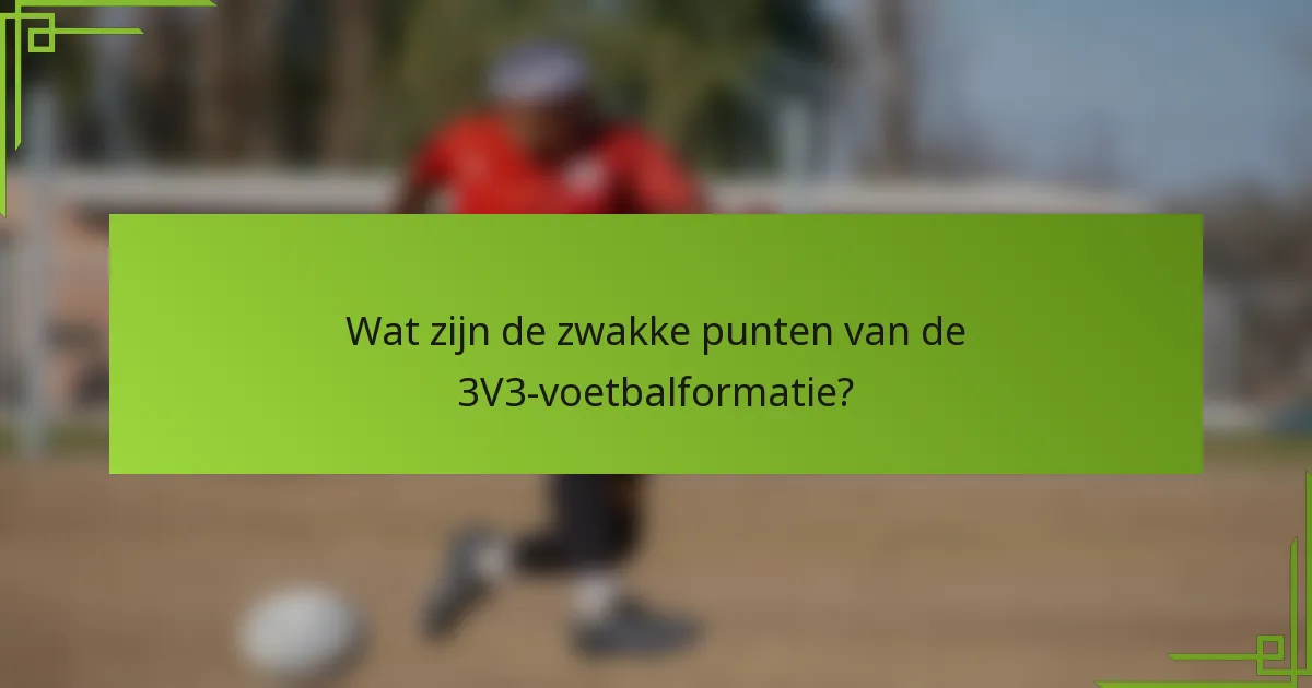 Wat zijn de zwakke punten van de 3V3-voetbalformatie?
