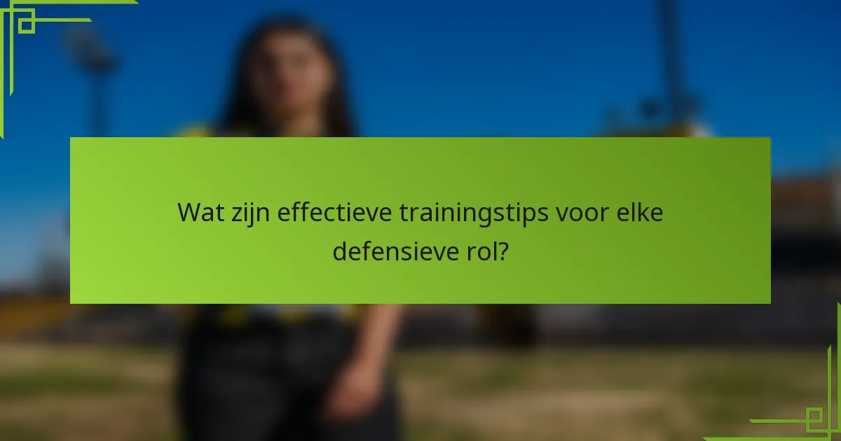 Wat zijn effectieve trainingstips voor elke defensieve rol?