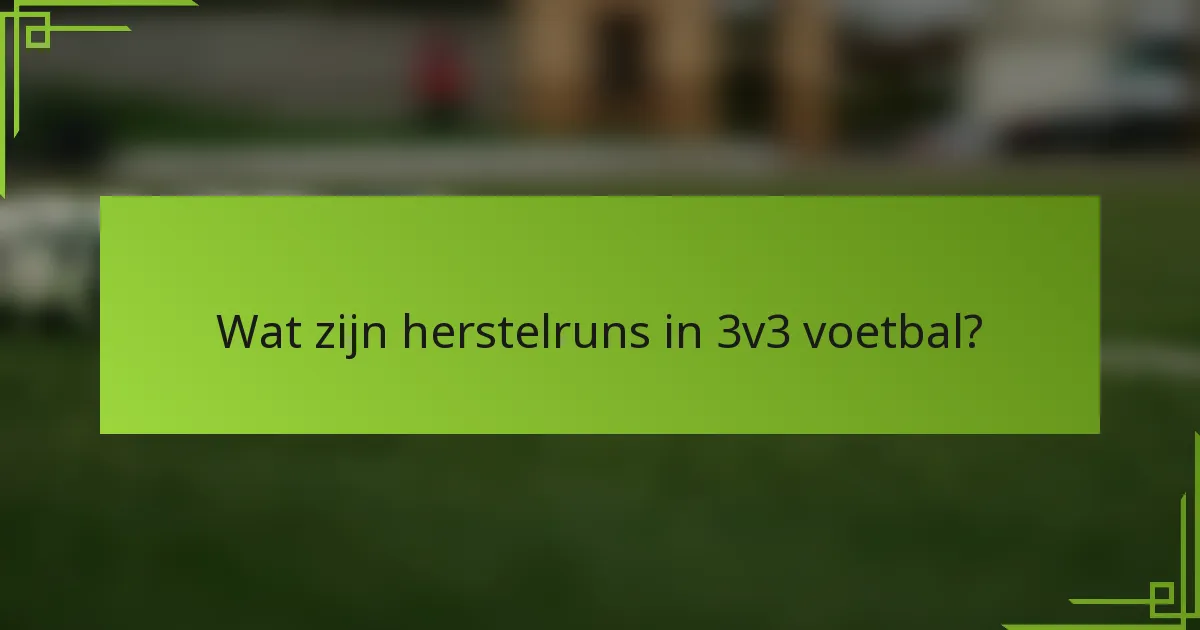 Wat zijn herstelruns in 3v3 voetbal?