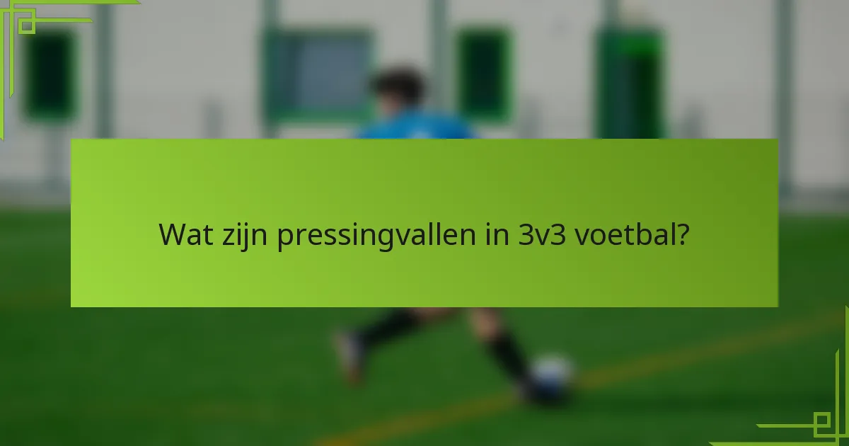 Wat zijn pressingvallen in 3v3 voetbal?