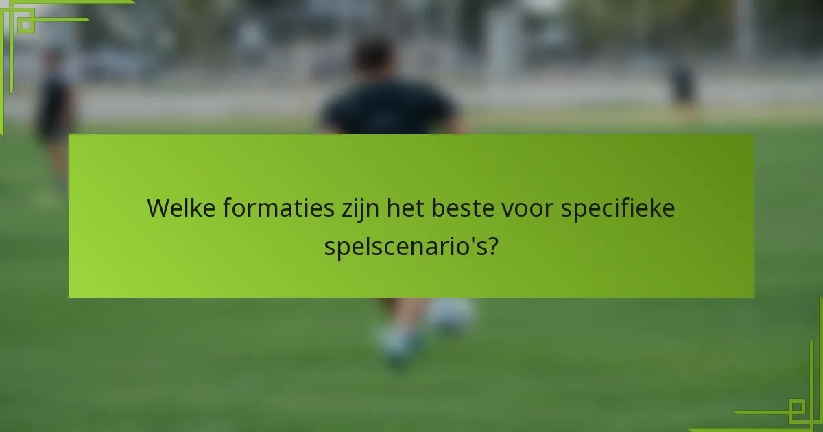 Welke formaties zijn het beste voor specifieke spelscenario's?