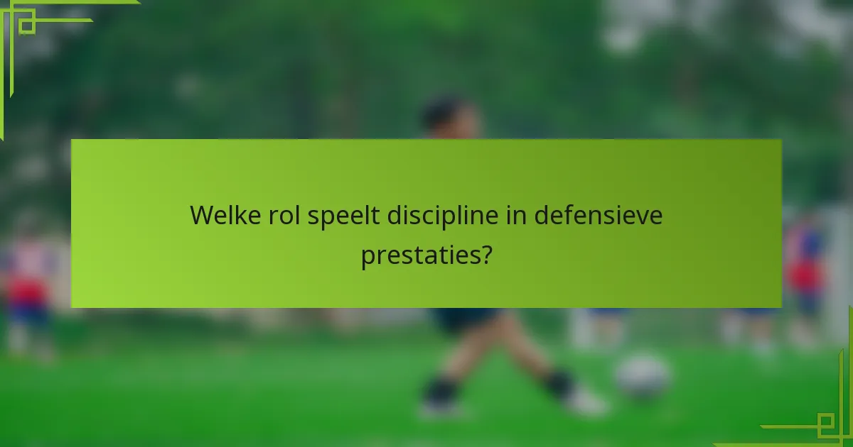 Welke rol speelt discipline in defensieve prestaties?