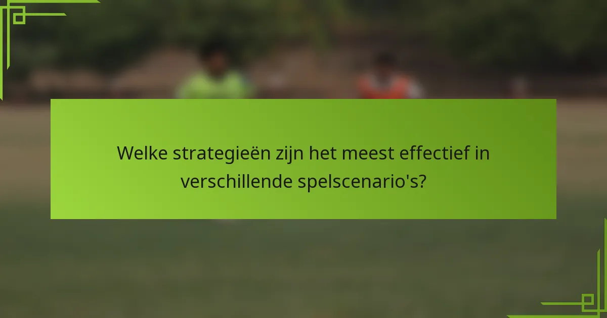 Welke strategieën zijn het meest effectief in verschillende spelscenario's?